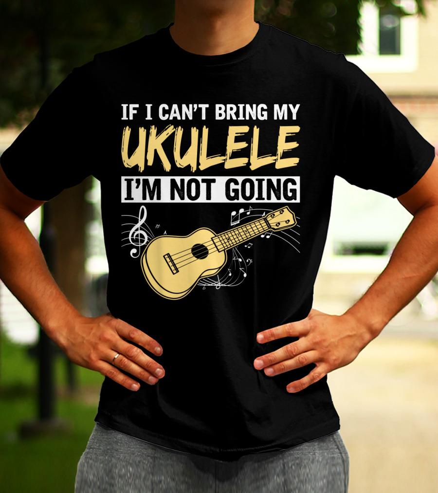 If I Can't Bring My Ukulele I'm Not Going Ukulele Musical Notes T-Shirt