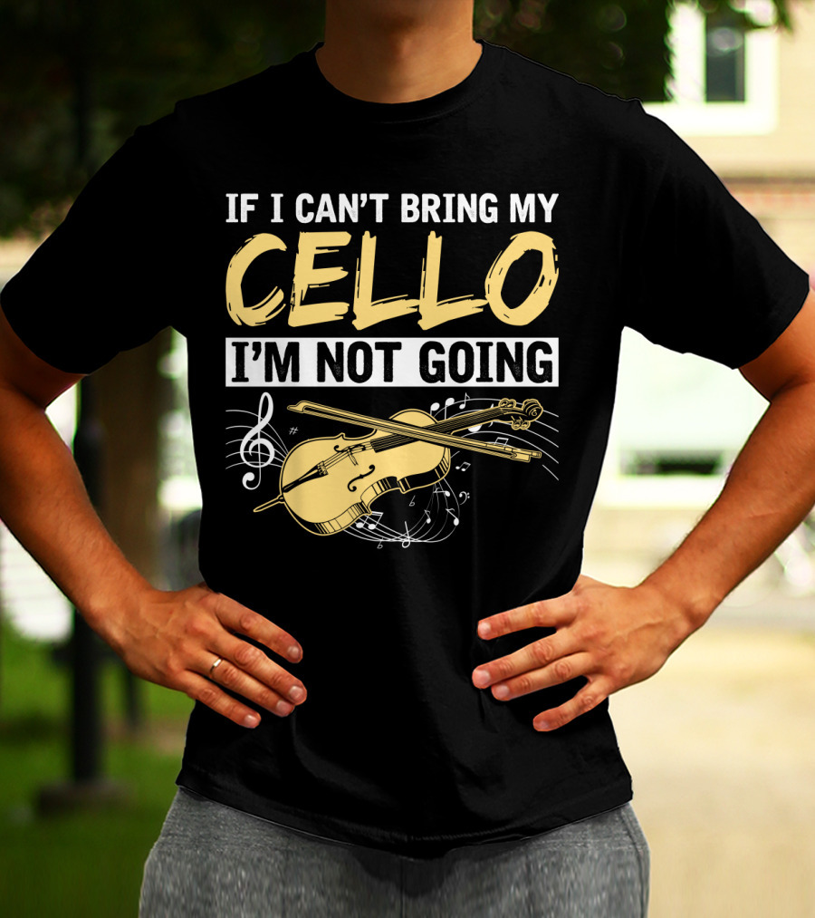 If I Can't Bring My Cello I'm Not Going Cello Musical Notes T-Shirt