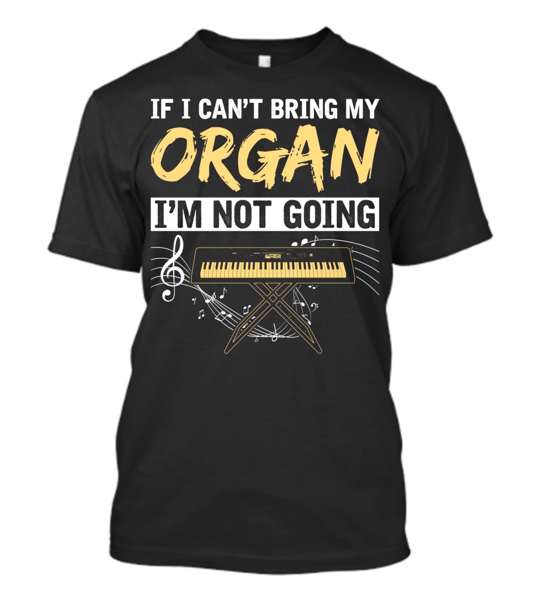 If I Can't Bring My Organ I'm Not Going Musical Keyboard Notes T-Shirt