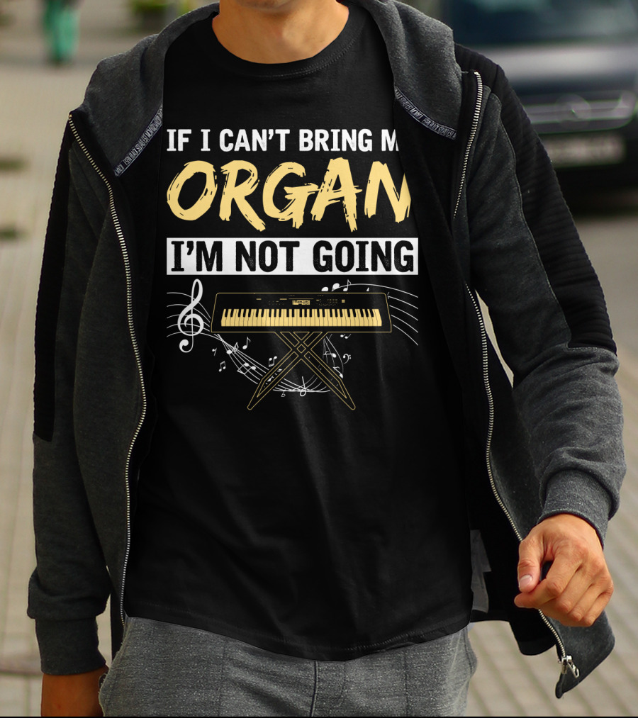 If I Can't Bring My Organ I'm Not Going Musical Keyboard Notes T-Shirt
