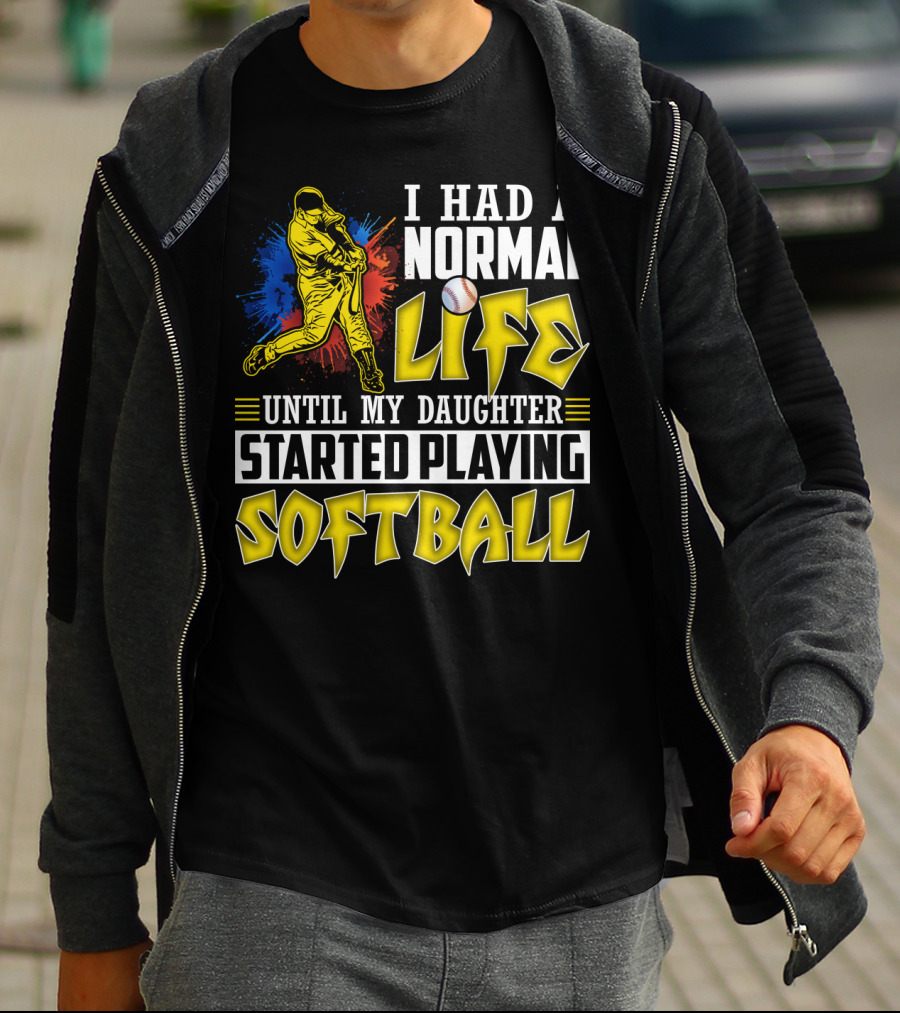 I Had A Normal Life Until My Daughter Started Playing Softball T-Shirt