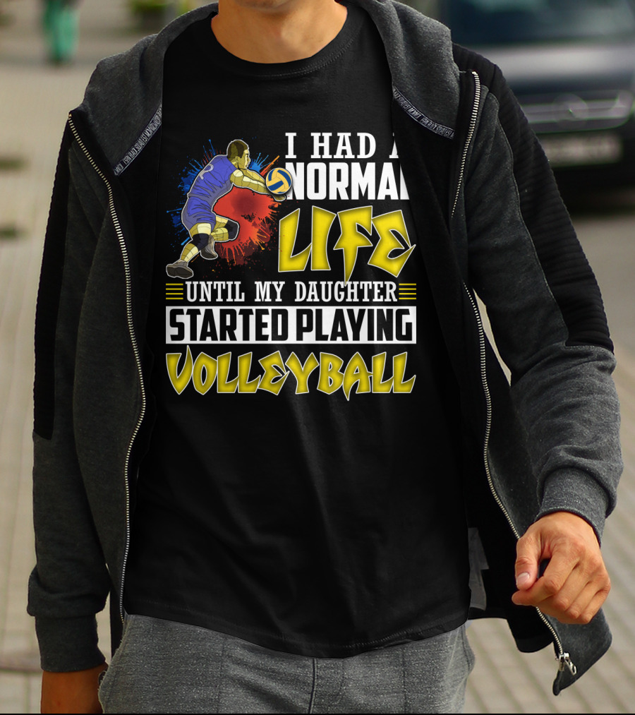 I Had A Normal Life Until My Daughter Started Playing Volleyball Athlete Action T-Shirt