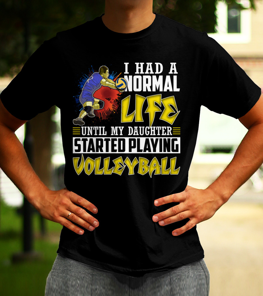 I Had A Normal Life Until My Daughter Started Playing Volleyball Athlete Action T-Shirt