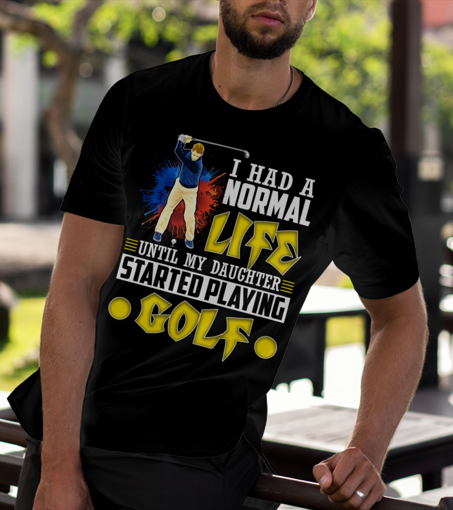 I Had A Normal Life Until My Daughter Started Playing Golf Golfer Splash T-Shirt
