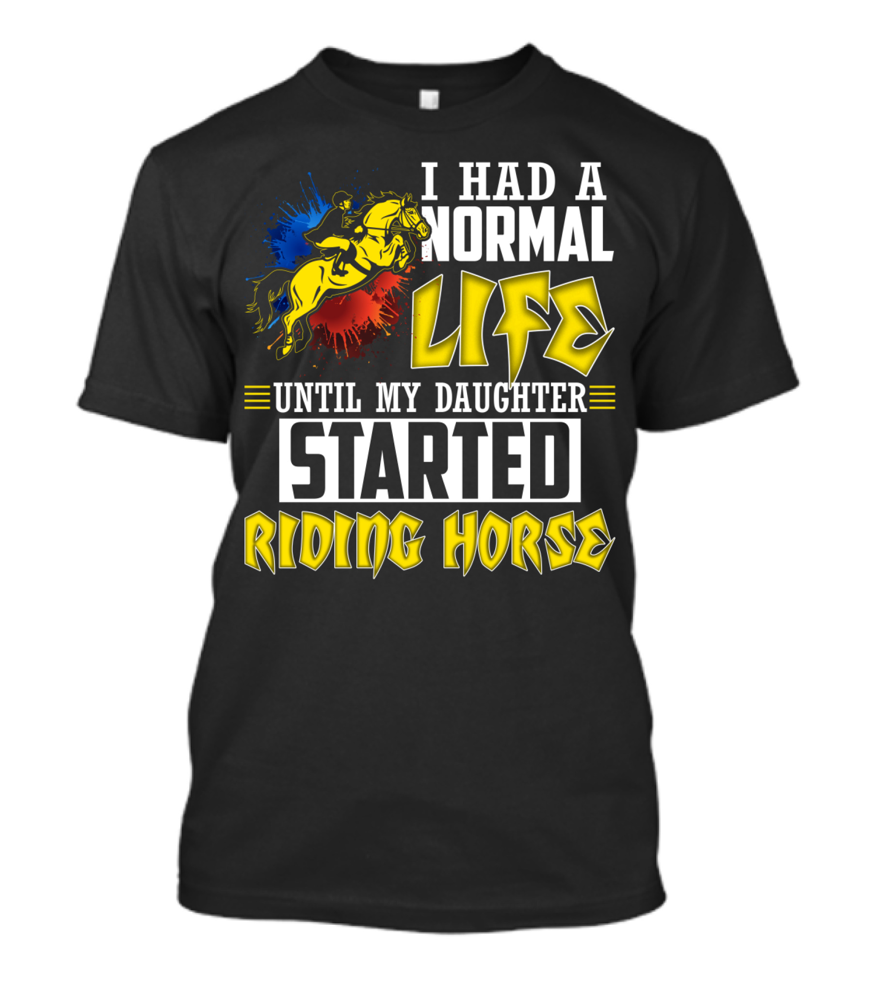 I Had A Normal Life Until My Daughter Started Riding Horse T-Shirt
