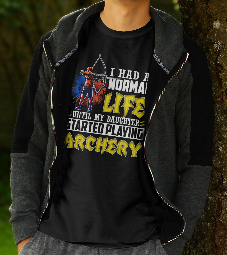 I Had A Normal Life Until My Daughter Started Playing Archery Life Changes With Daughter's Archery Journey T-Shirt