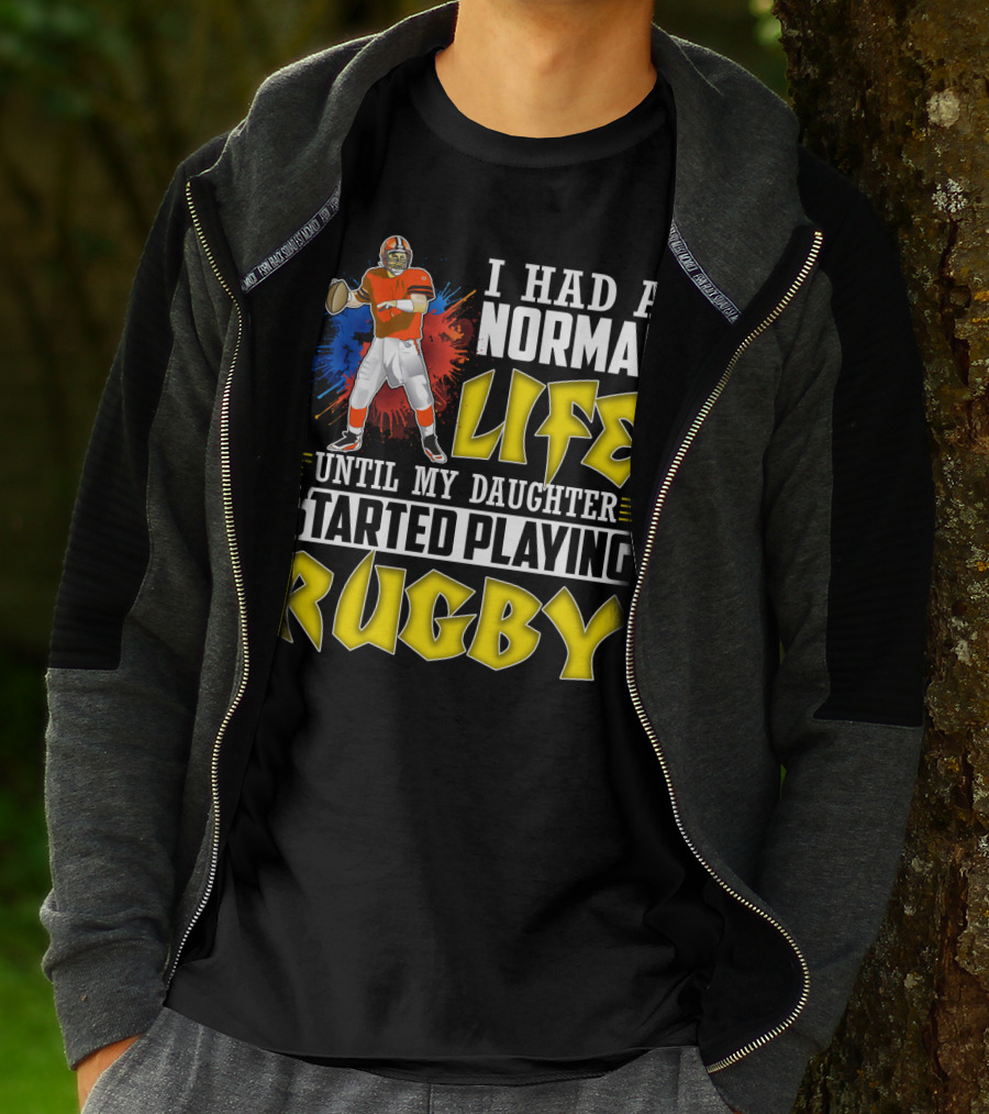 I Had A Normal Life Until My Daughter Started Playing Rugby Football Player T-Shirt