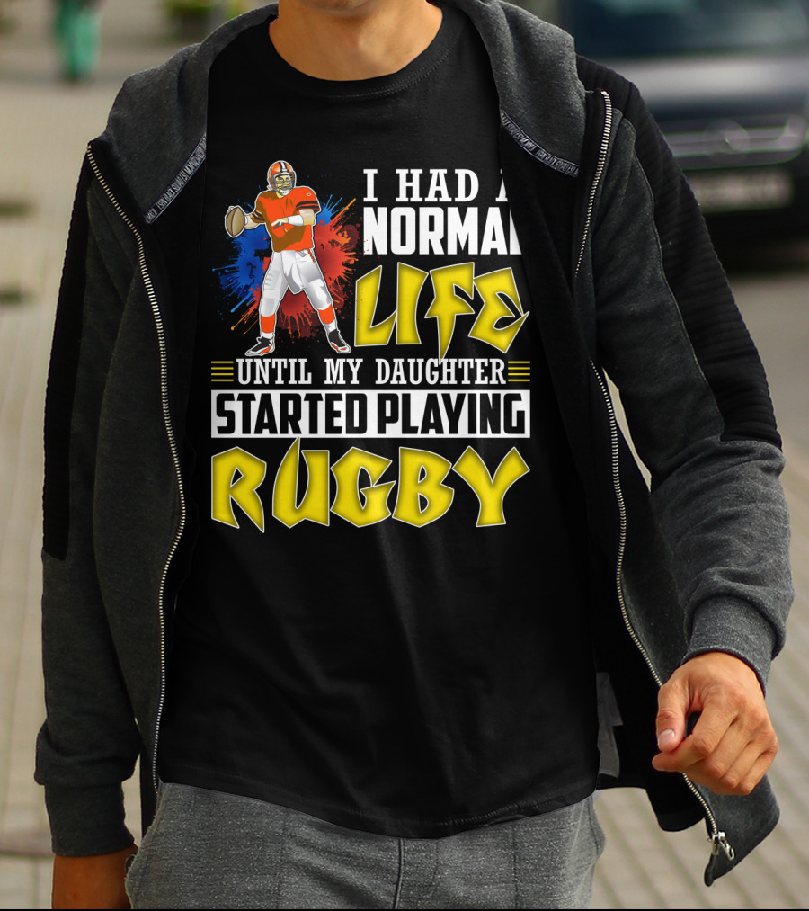 I Had A Normal Life Until My Daughter Started Playing Rugby Football Player T-Shirt