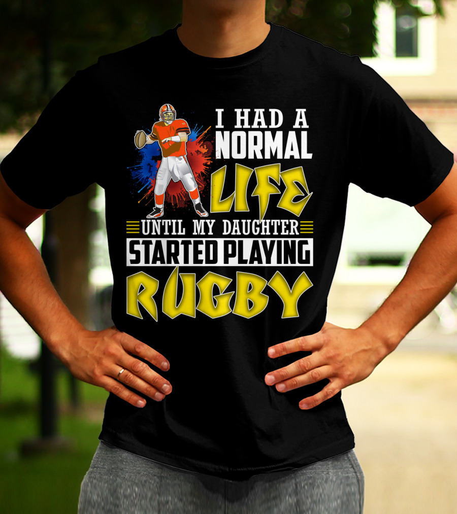 I Had A Normal Life Until My Daughter Started Playing Rugby Football Player T-Shirt