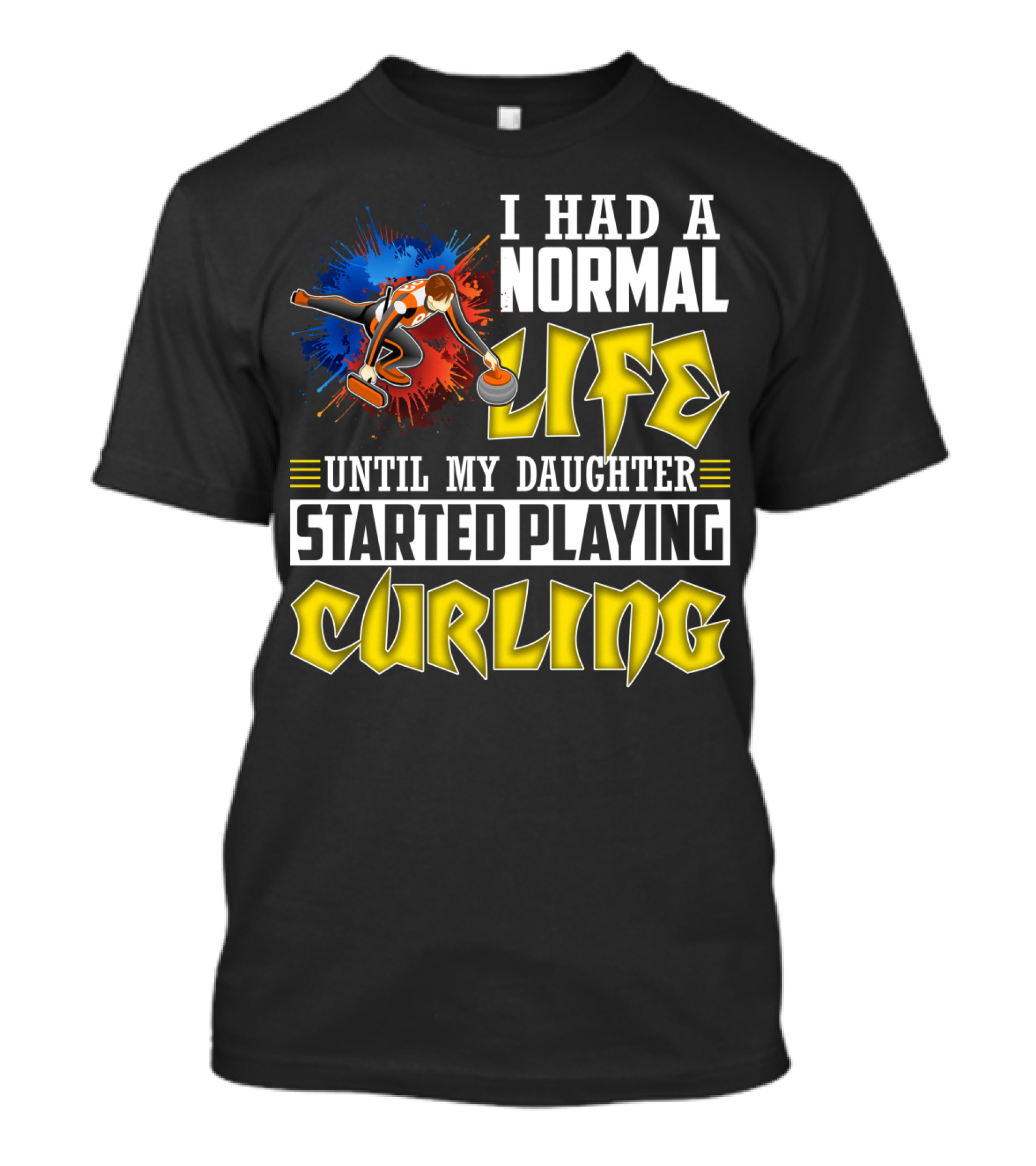 I Had A Normal Life Until My Daughter Started Playing Curling Life Curling T-Shirt