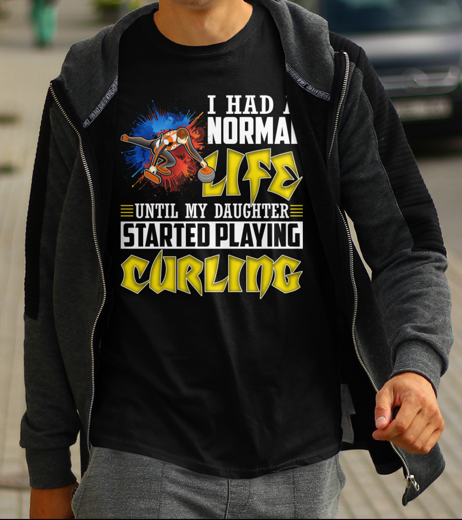 I Had A Normal Life Until My Daughter Started Playing Curling Life Curling T-Shirt