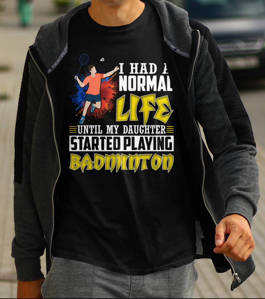 I Had A Normal Life Until My Daughter Started Playing Badminton Colorful Action Splash T-Shirt