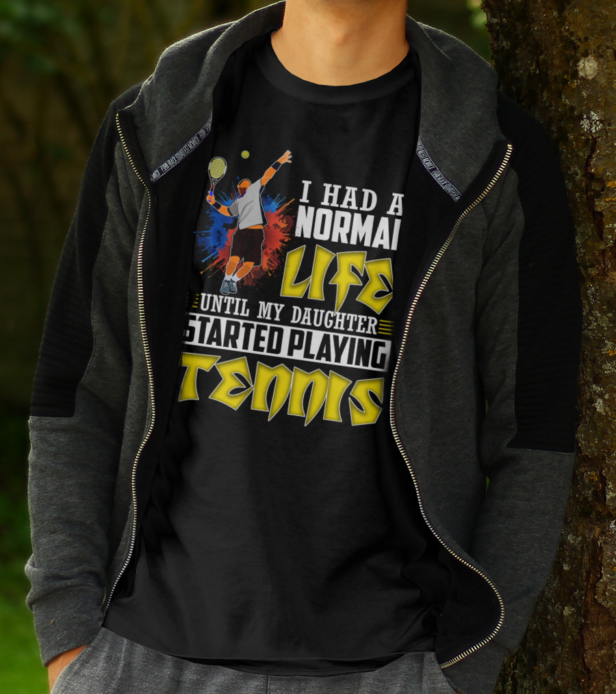I Had A Normal Life Until My Daughter Started Playing Tennis T-Shirt