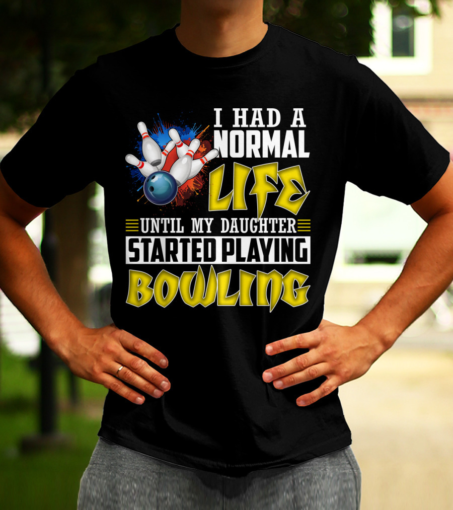 I Had A Normal Life Until My Daughter Started Playing Bowling Pins And Ball Explosion T-Shirt