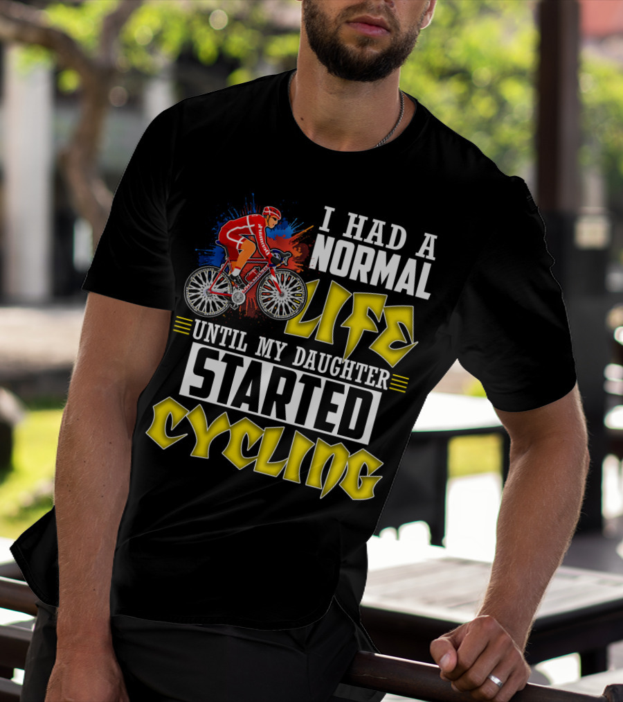 I Had A Normal Life Until My Daughter Started Cycling Vibrant Bicycle Rider Sports T-Shirt