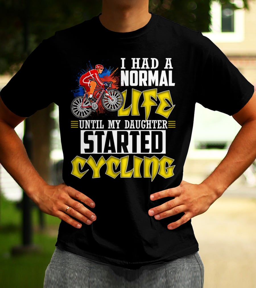I Had A Normal Life Until My Daughter Started Cycling Vibrant Bicycle Rider Sports T-Shirt