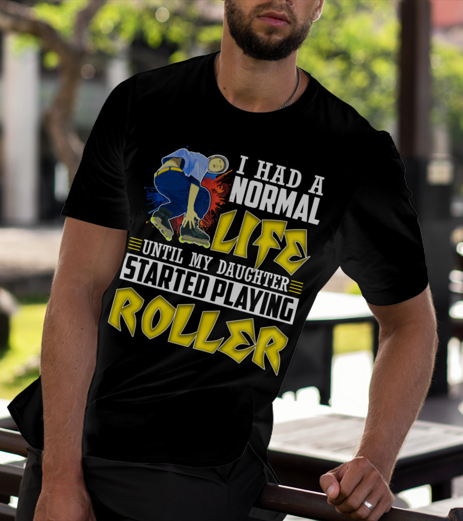 I Had A Normal Life Until My Daughter Started Playing Roller T-Shirt