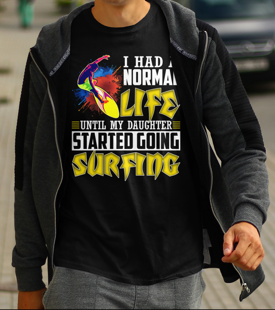I Had A Normal Life Until My Daughter Started Going Surfing Vibrant Surfer And Splatter Background T-Shirt