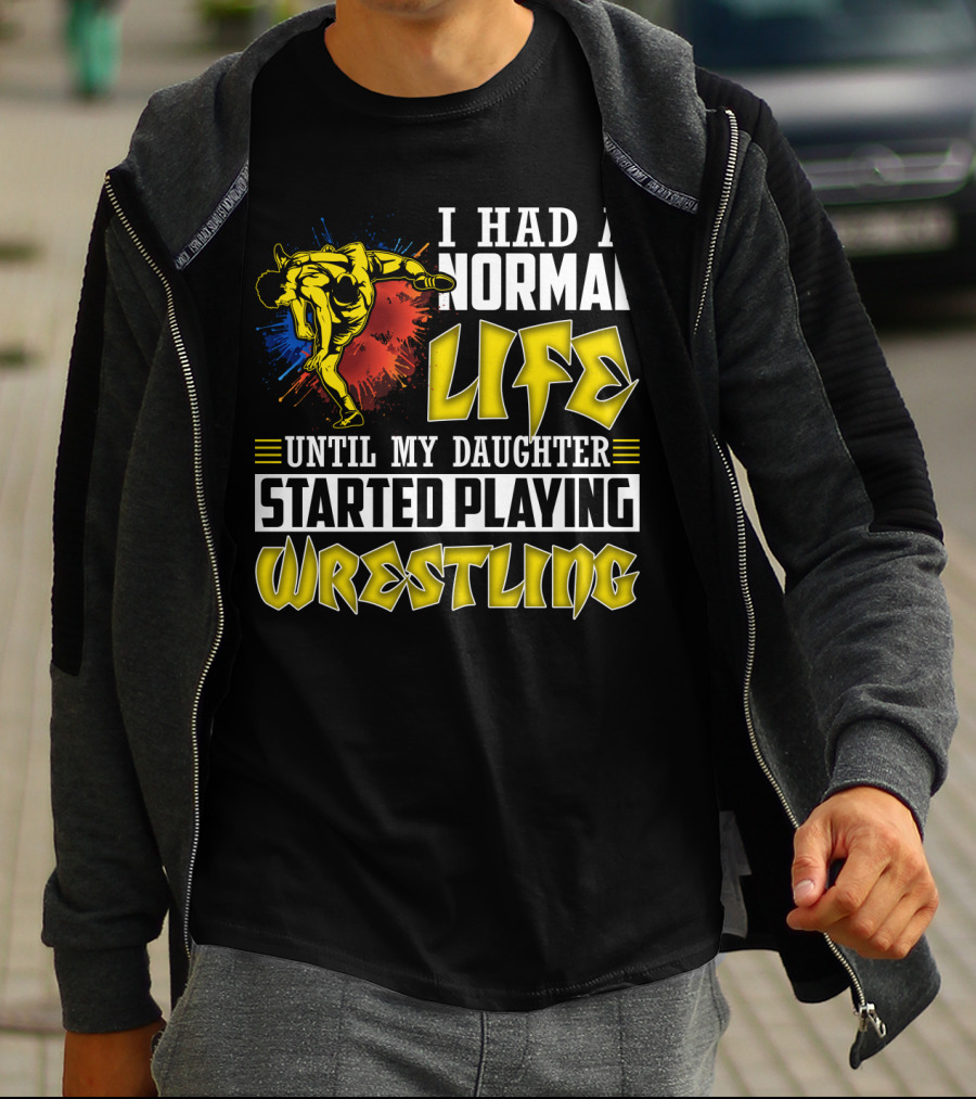 I Had A Normal Life Until My Daughter Started Playing Wrestling Vibrant Colorful Wrestler T-Shirt