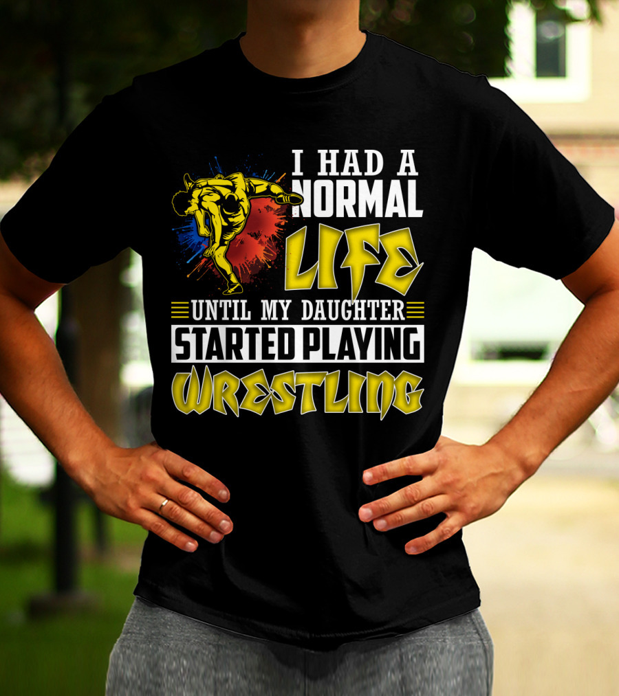 I Had A Normal Life Until My Daughter Started Playing Wrestling Vibrant Colorful Wrestler T-Shirt