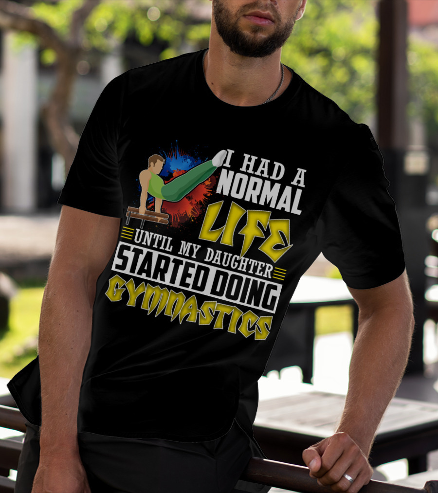 I Had A Normal Life Until My Daughter Started Doing Gymnastics With Athlete On Pommel Horse T-Shirt