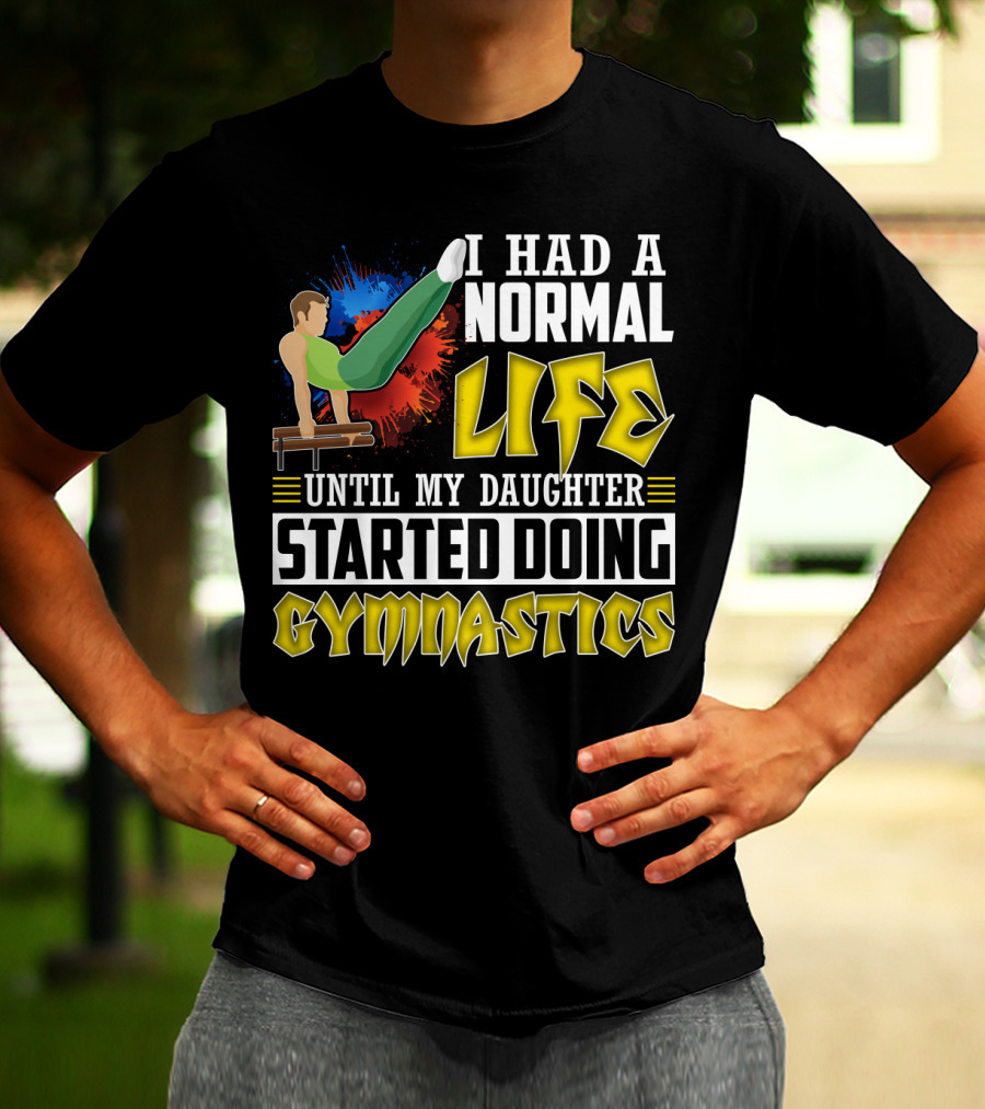 I Had A Normal Life Until My Daughter Started Doing Gymnastics With Athlete On Pommel Horse T-Shirt