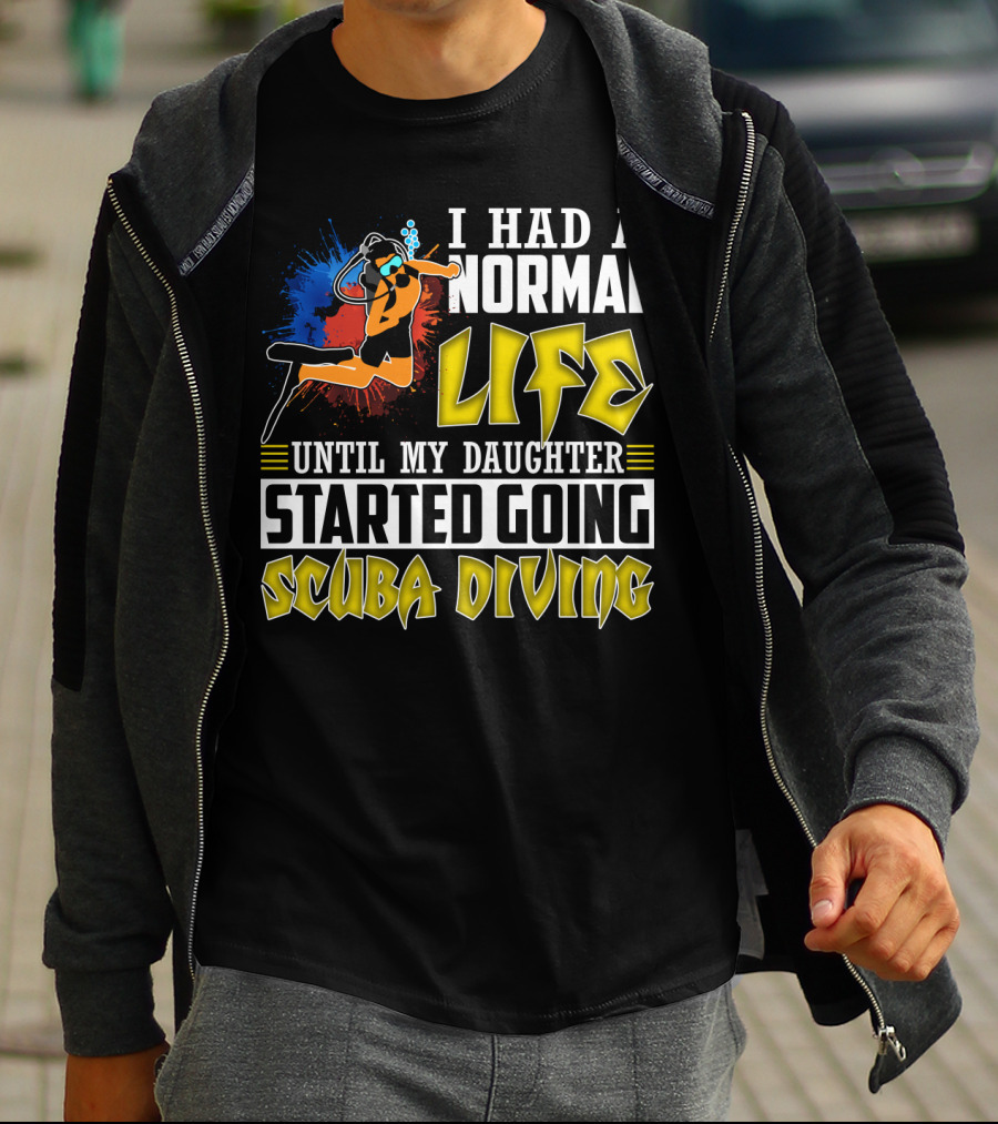 I Had A Normal Life Until My Daughter Started Going Scuba Diving Scuba Diver Colorful T-Shirt