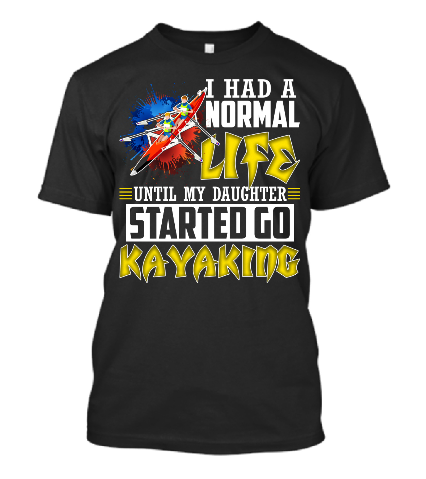 I Had A Normal Life Until My Daughter Started Go Kayaking Canoe Paddles Adventure T-Shirt