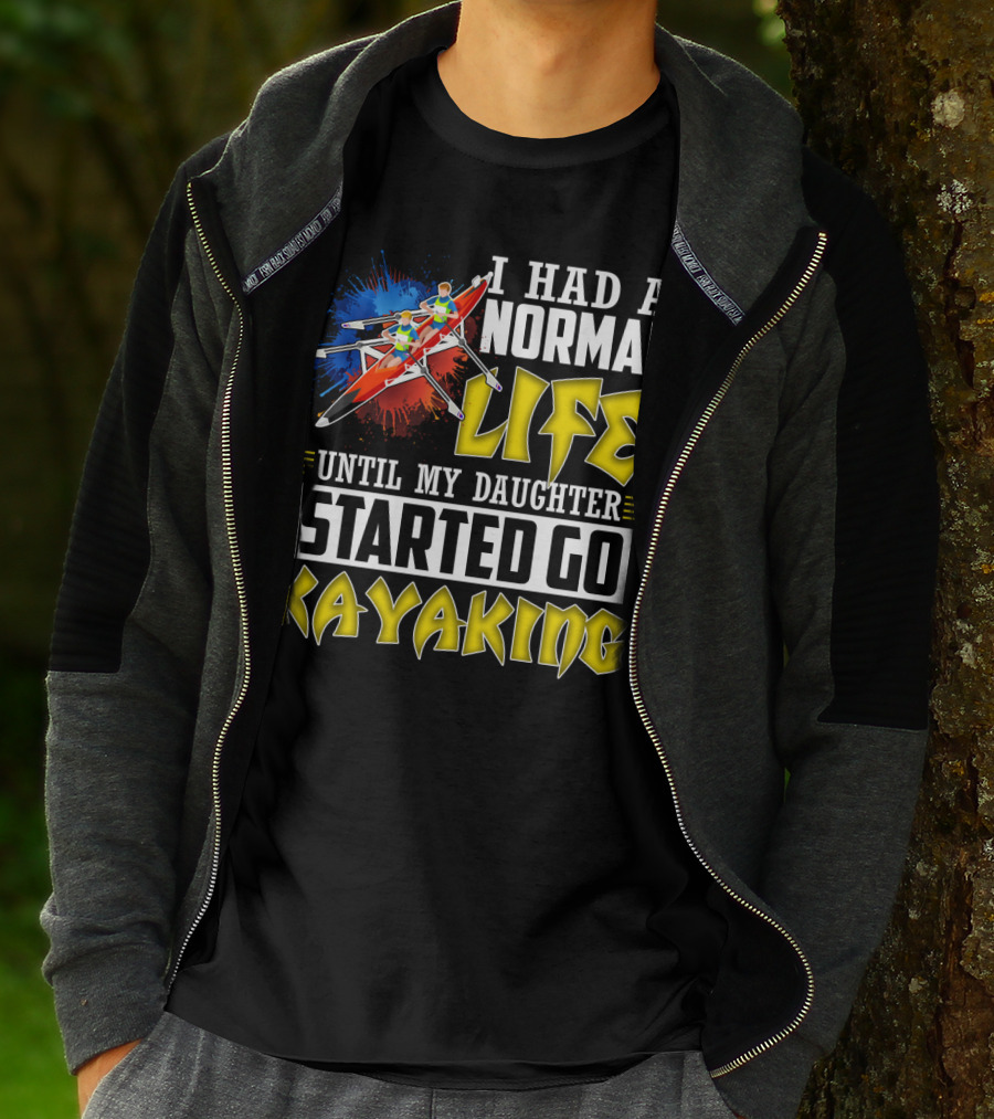 I Had A Normal Life Until My Daughter Started Go Kayaking Canoe Paddles Adventure T-Shirt
