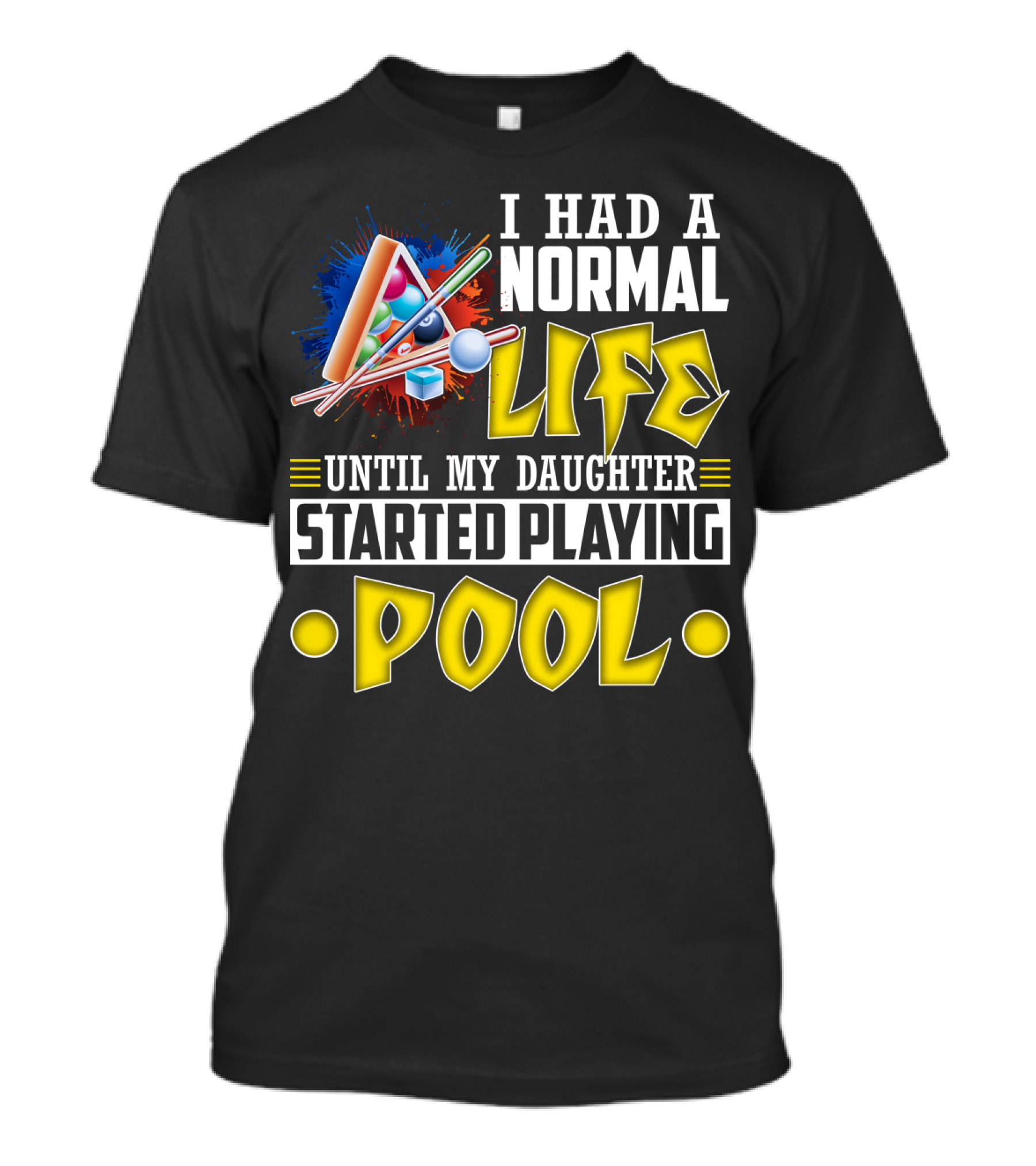 I Had A Normal Life Until My Daughter Started Playing Pool Life T-Shirt