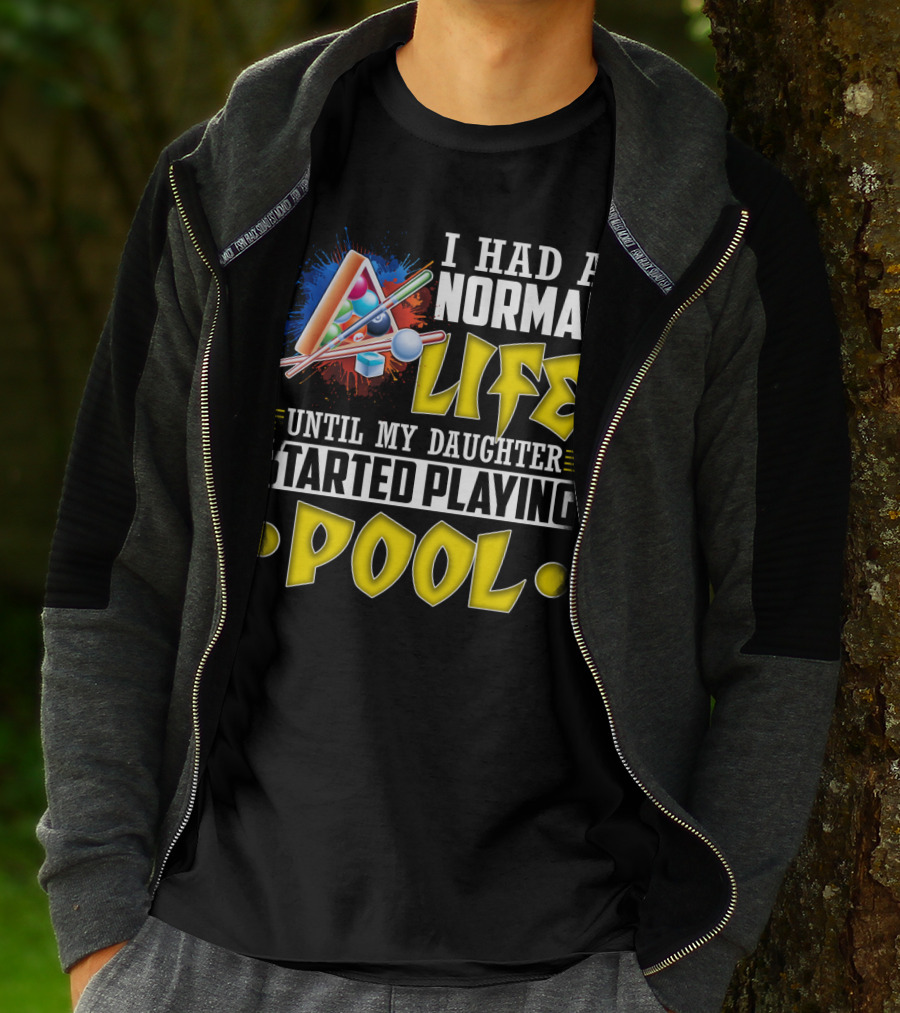 I Had A Normal Life Until My Daughter Started Playing Pool Life T-Shirt