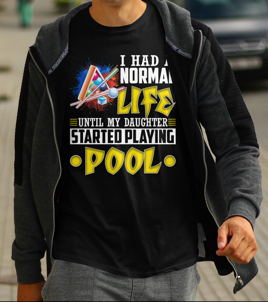 I Had A Normal Life Until My Daughter Started Playing Pool Life T-Shirt