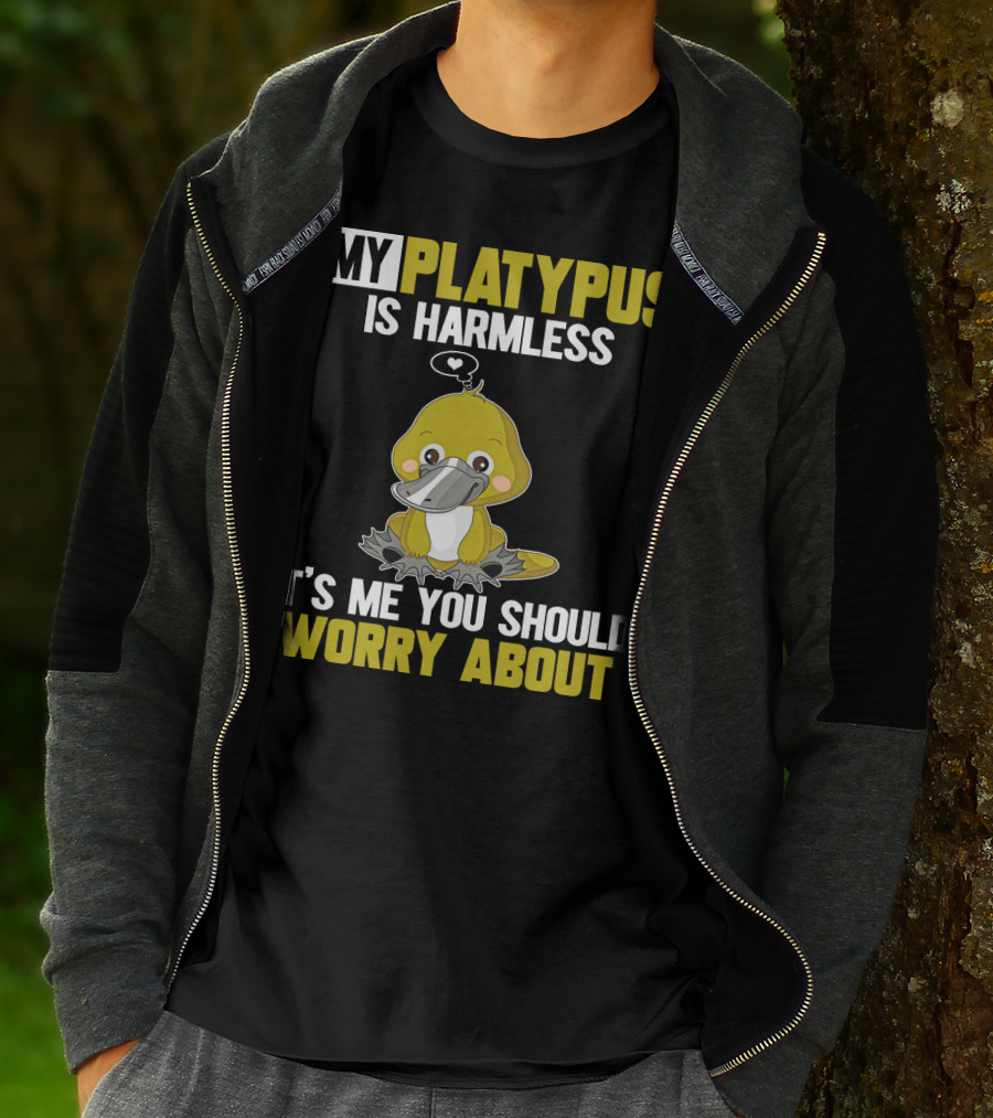 MY PLATYPUS IS HARMLESS IT'S ME YOU SHOULD WORRY ABOUT T-Shirt