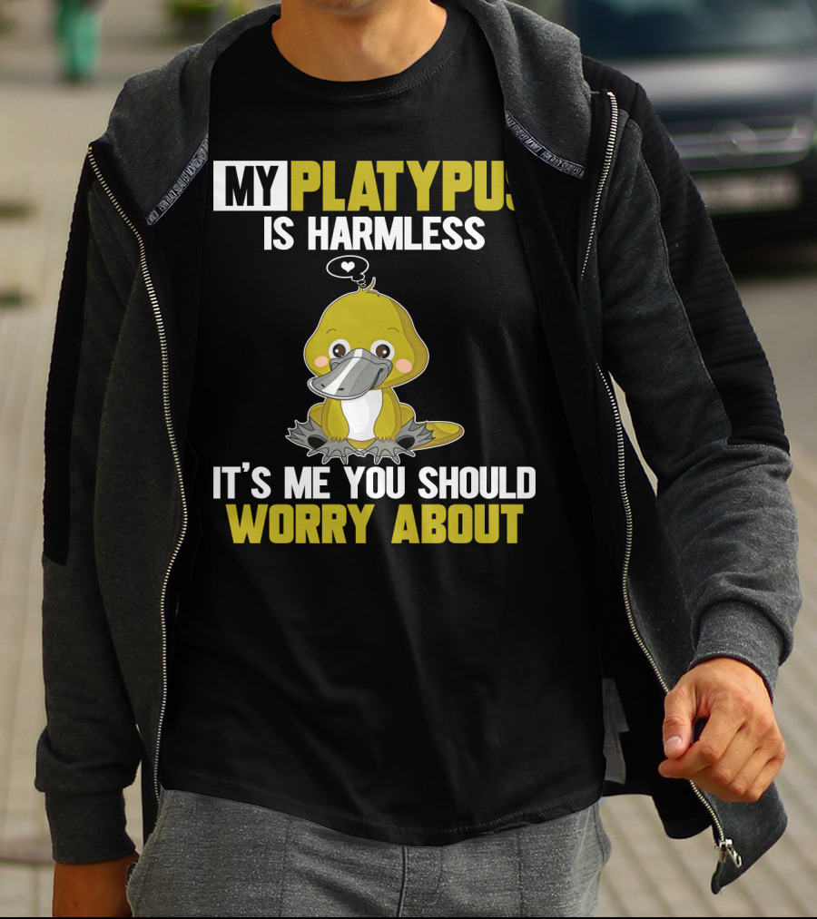 MY PLATYPUS IS HARMLESS IT'S ME YOU SHOULD WORRY ABOUT T-Shirt