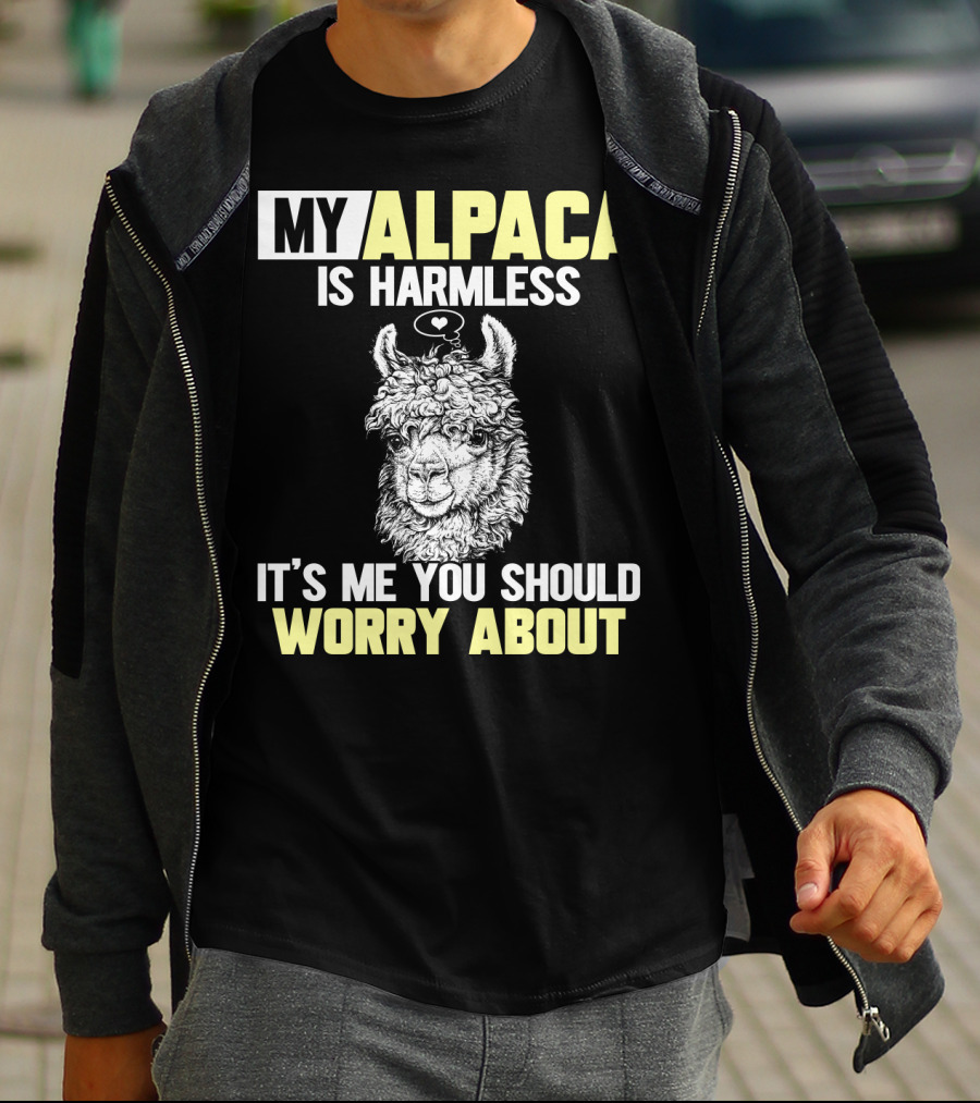 MY ALPACA IS HARMLESS IT'S ME YOU SHOULD WORRY ABOUT T-Shirt