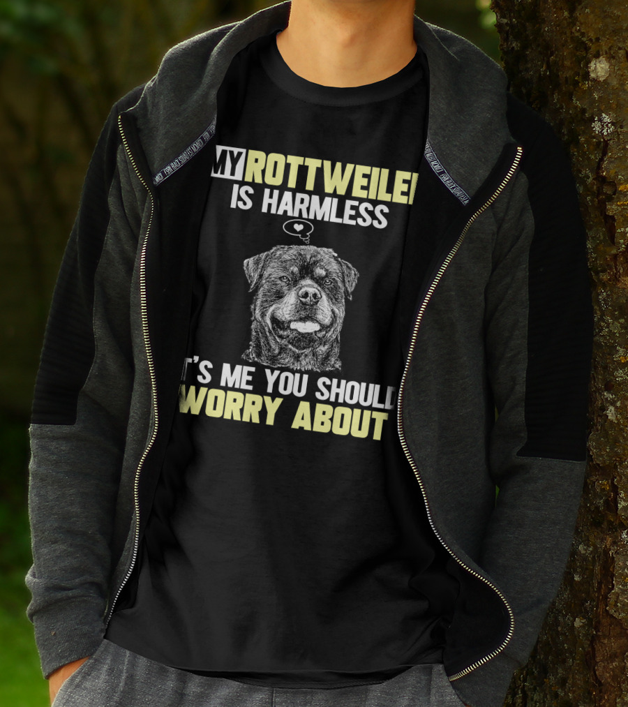 MY ROTTWEILER IS HARMLESS IT'S ME YOU SHOULD WORRY ABOUT T-Shirt
