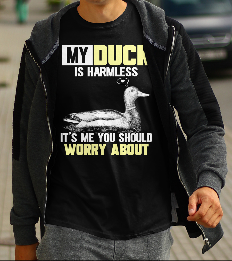 MY DUCK IS HARMLESS IT'S ME YOU SHOULD WORRY ABOUT T-Shirt