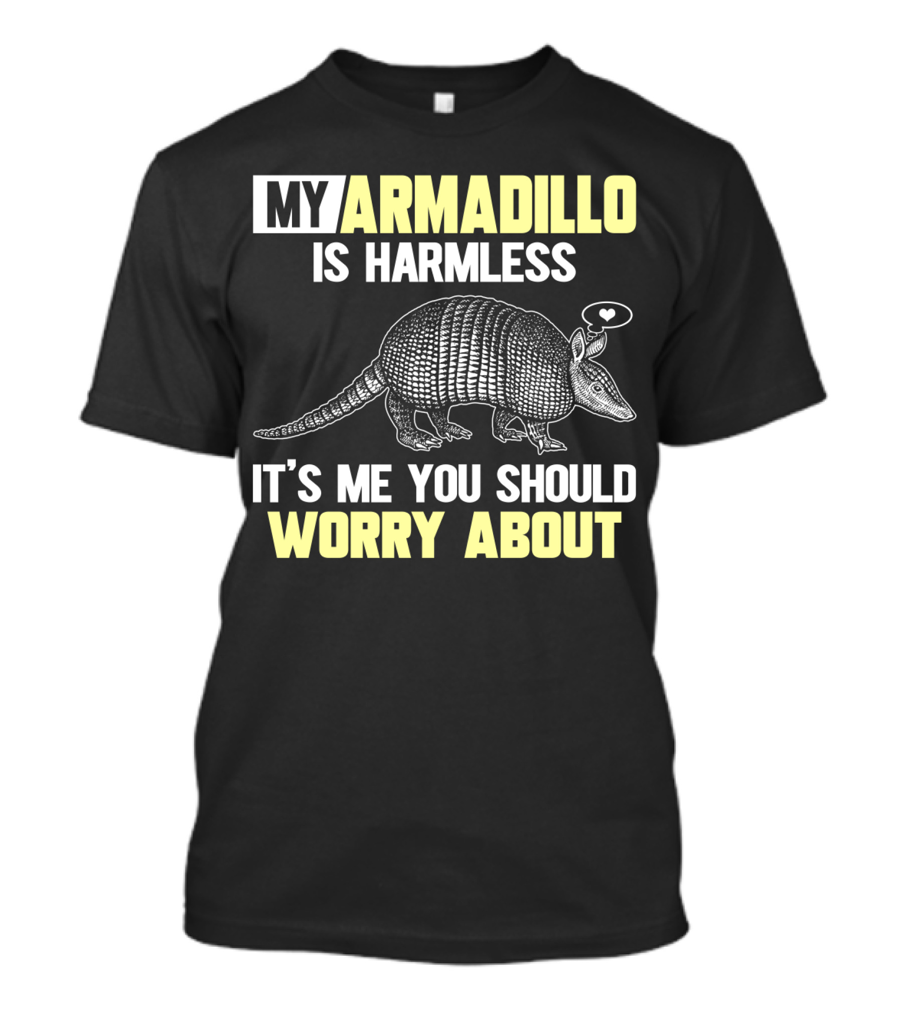My Armadillo Is Harmless It’s Me You Should Worry About T-Shirt