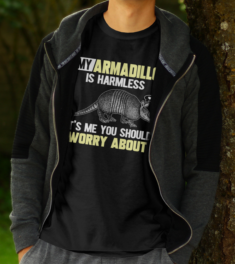 My Armadillo Is Harmless It’s Me You Should Worry About T-Shirt