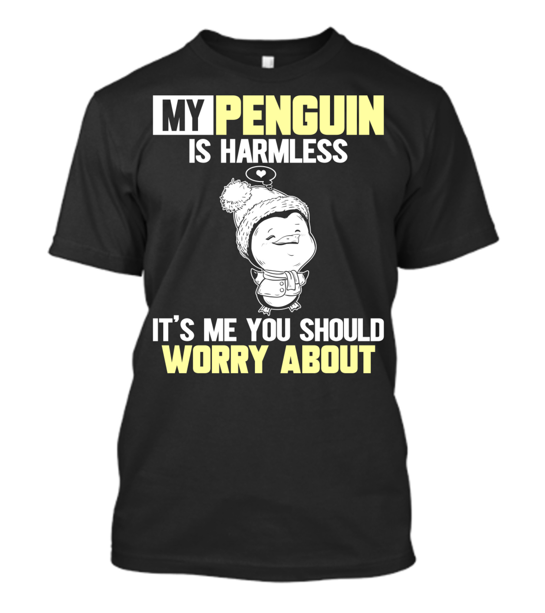 MY PENGUIN IS HARMLESS IT'S ME YOU SHOULD WORRY ABOUT T-Shirt