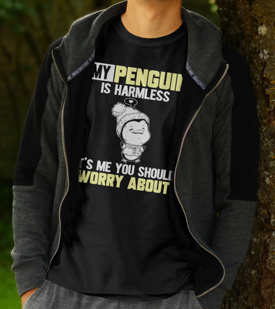 MY PENGUIN IS HARMLESS IT'S ME YOU SHOULD WORRY ABOUT T-Shirt