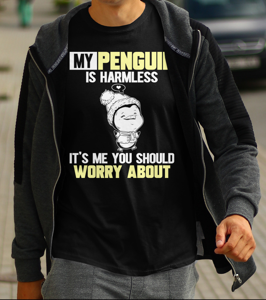 MY PENGUIN IS HARMLESS IT'S ME YOU SHOULD WORRY ABOUT T-Shirt