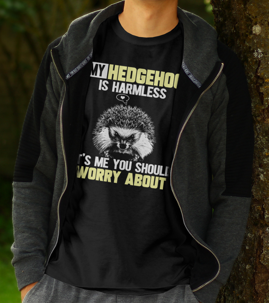 MY HEDGEHOG IS HARMLESS IT’S ME YOU SHOULD WORRY ABOUT T-Shirt