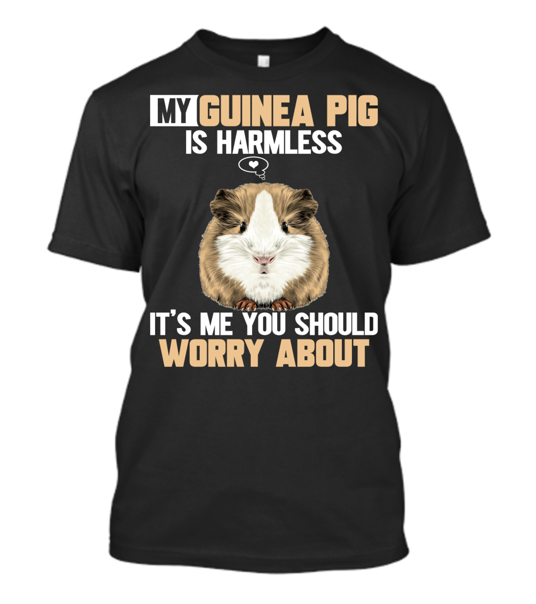 My Guinea Pig Is Harmless It's Me You Should Worry About T-Shirt