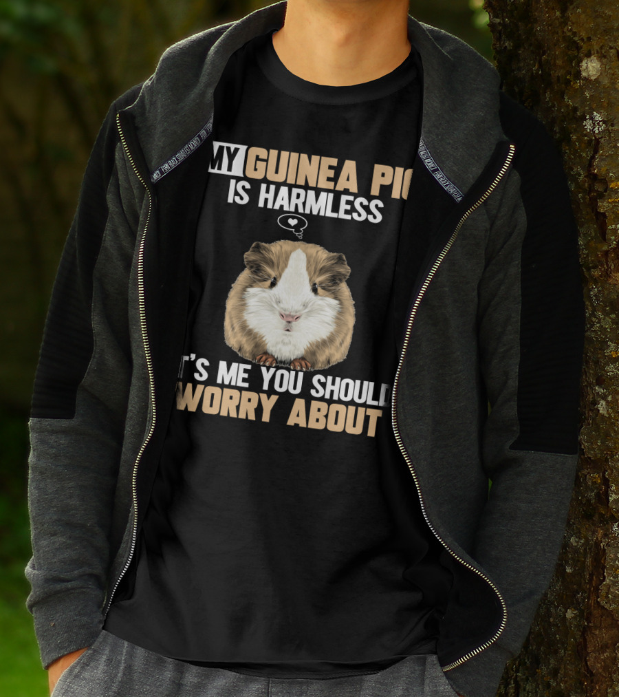 My Guinea Pig Is Harmless It's Me You Should Worry About T-Shirt