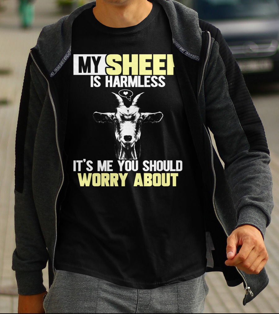 MY SHEEP IS HARMLESS IT'S ME YOU SHOULD WORRY ABOUT T-Shirt