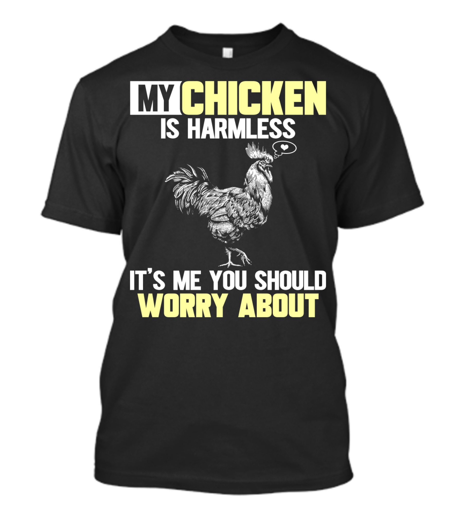My Chicken Is Harmless It's Me You Should Worry About T-Shirt