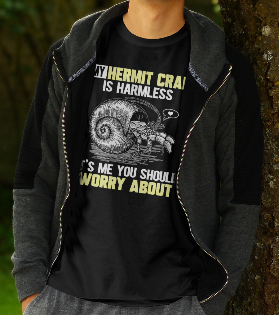 My Hermit Crab Is Harmless It's Me You Should Worry About T-Shirt