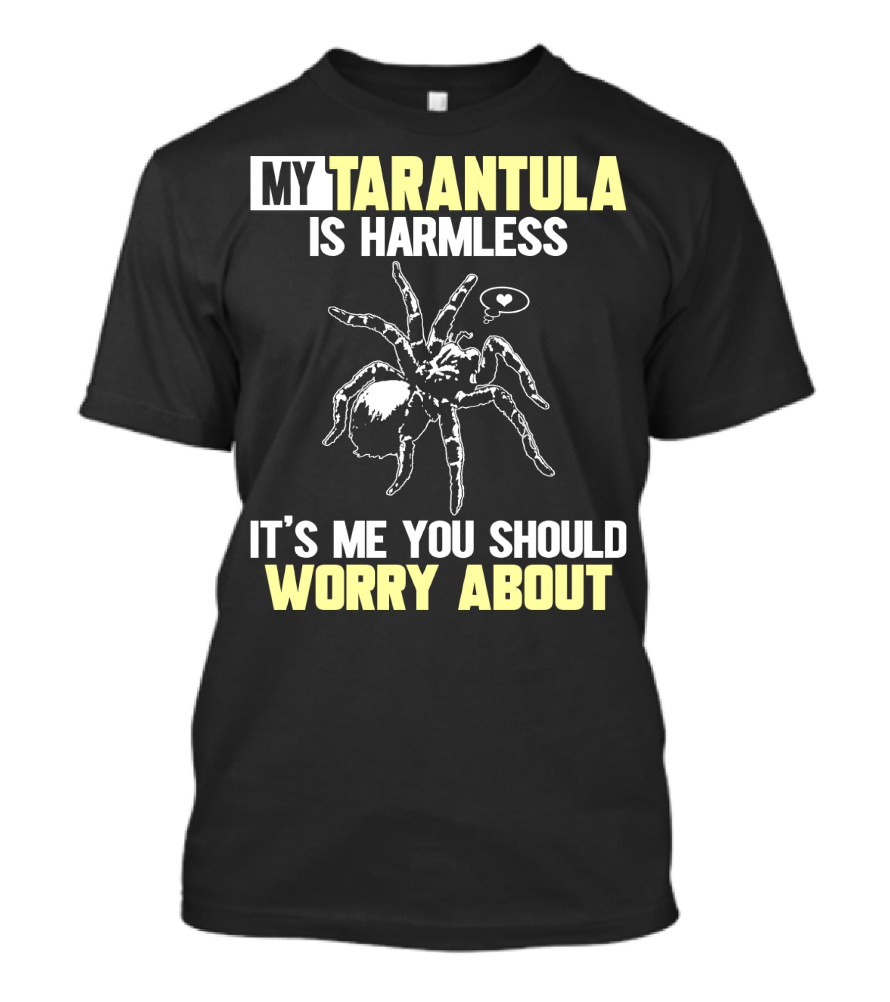 MY TARANTULA IS HARMLESS IT'S ME YOU SHOULD WORRY ABOUT T-Shirt