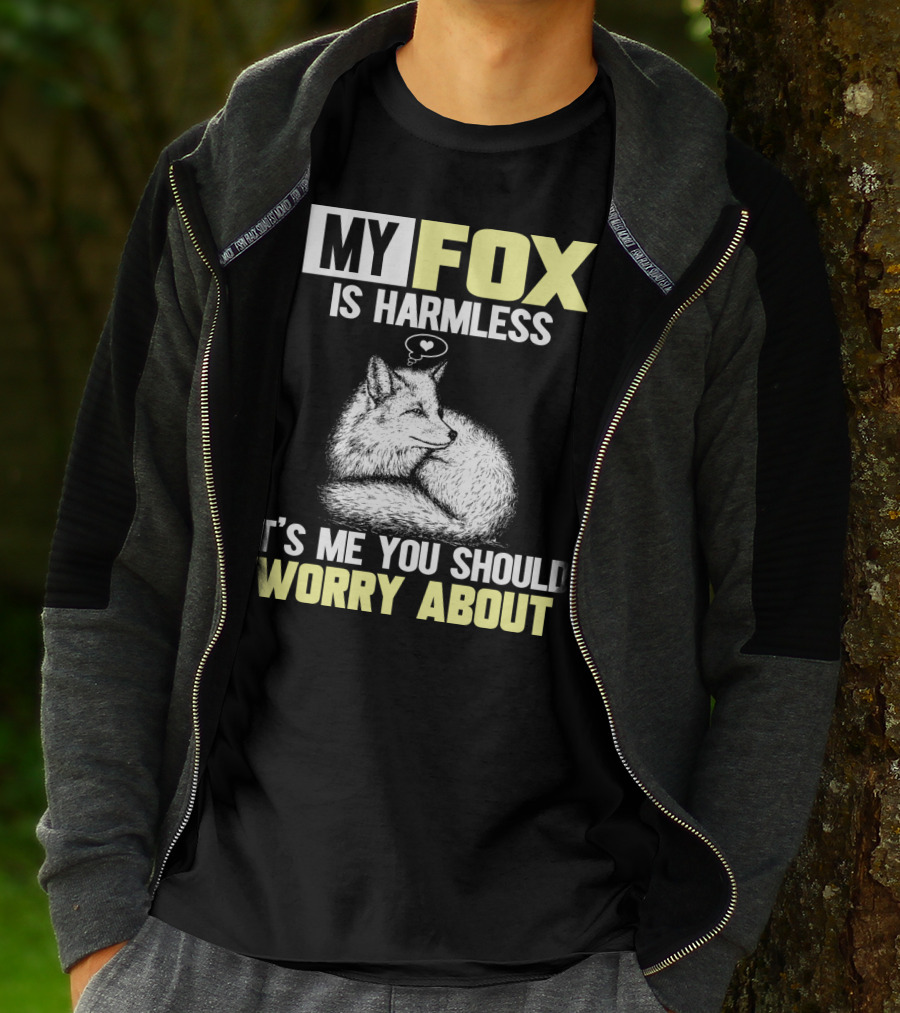 MY FOX IS HARMLESS IT'S ME YOU SHOULD WORRY ABOUT T-Shirt